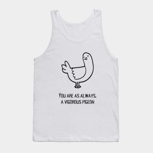 You are as always a vigorous pigeon Tank Top